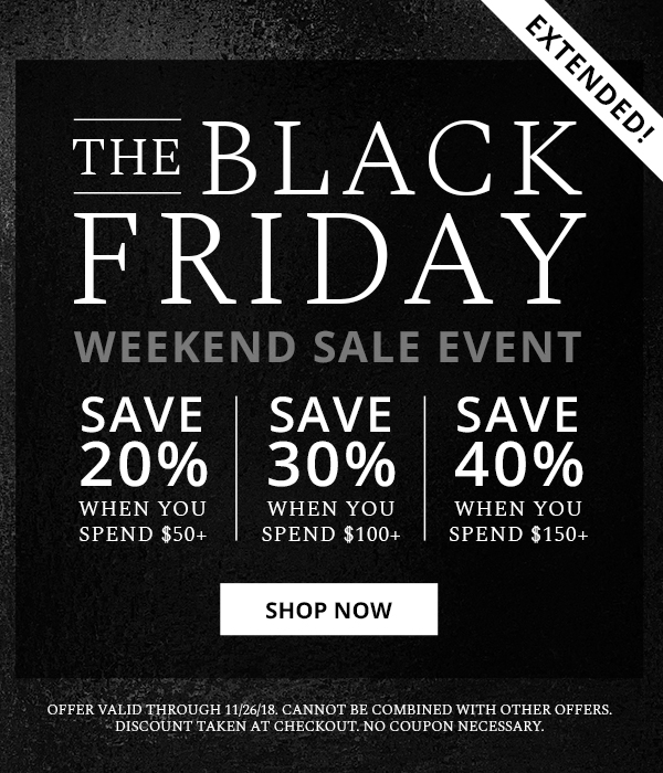 SAVE UP TO 40% WITH BLACK FRIDAY WEEKEND DEALS*