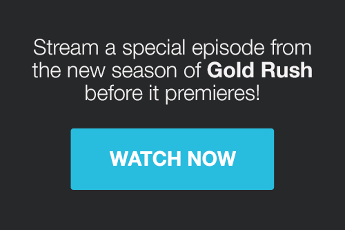 Stream a special episode from the new season of Gold Rush before it premieres!
