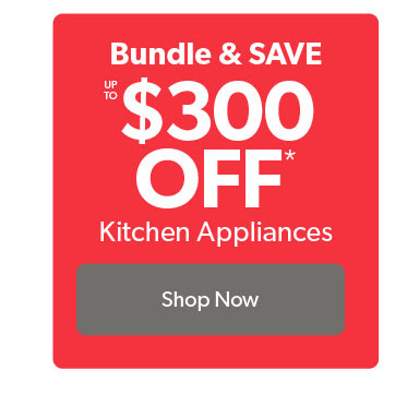 Bundle and Save up to 300 dollars off Kitchen Appliances. Click to shop Now.