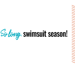 So long, swimsuit season!