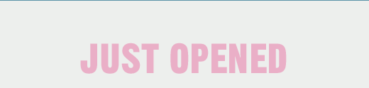 JUST OPENED
