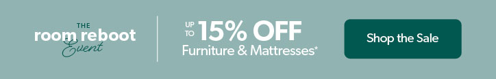 The Room Reboot Event. Up to 15 percent off Furniture and Mattresses. Click to Shop the Sale.