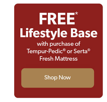 Free lifestyle base with purchase of a tempur-pedic or Serta fresh Mattress. Click to shop now. 