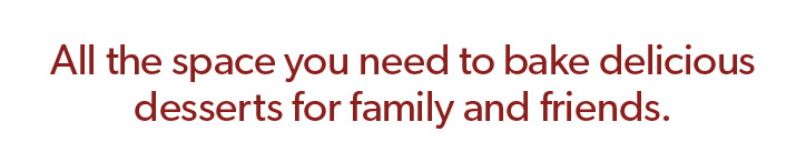 All the space you need to bake delicious deserts for family and friends. 