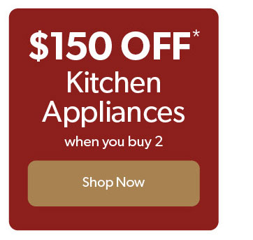 150 dollars off Kitchen appliances, when you buy two. Click to shop the deals. 