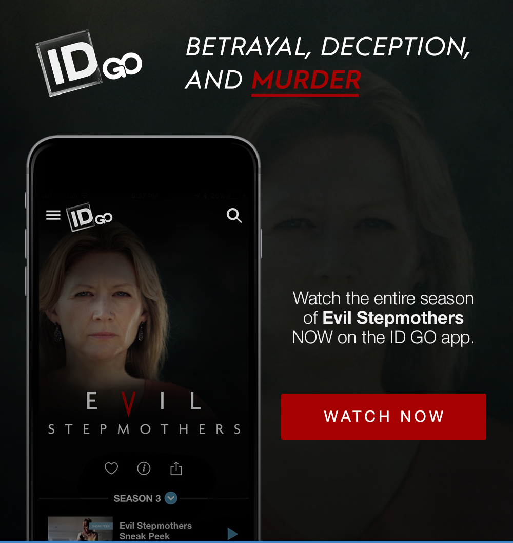 ID GO - BETRAYAL, DECEPTION AND MURDER - Watch the entire season of Evil Stepmothers NOW on the ID GO app. WATCH NOW