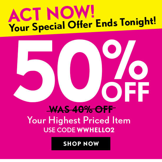 Act Now! | Your Special Offer Ends Tonight! | 50% Off | Your Highest Priced Item | Use Code: WWHELLO2