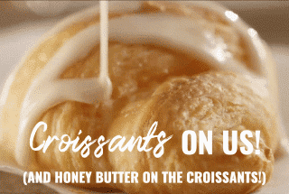 Croissants on us! (And honey butter on the croissants!)
