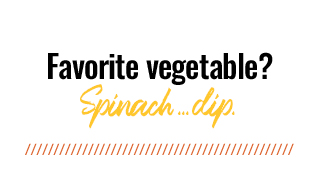 Favorite vegetable? Spinach… dip.
