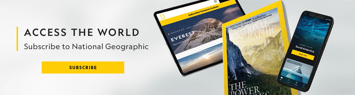 Access the world. Subscribe to National Geographic.