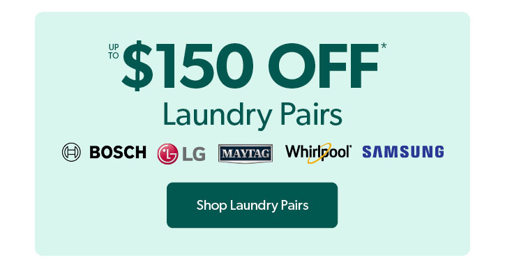Up to 150 dollars off Laundry Pairs. Click to shop appliances.