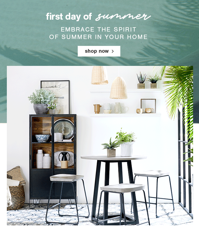 First day of summer - Embrace the spirit of summer in your home  Shop Now >