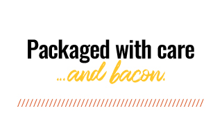 Packaged with care... and bacon.