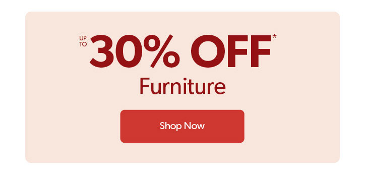 Up to 30 percent OFF Furniture. Click to Shop Now.
