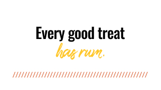 Every good treat has rum.