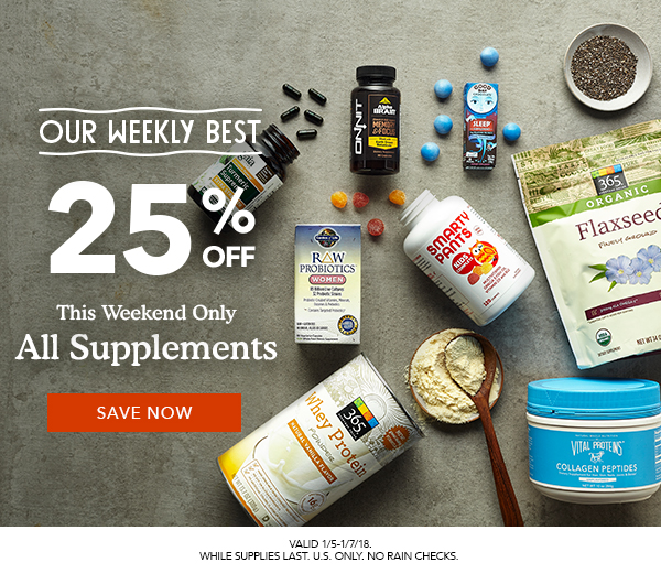 Our Weekly Best 25% Off All Supplements | This Weekend Only | Valid 1/5-1/7/18
