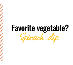 Favorite vegetable? Spinach… dip.