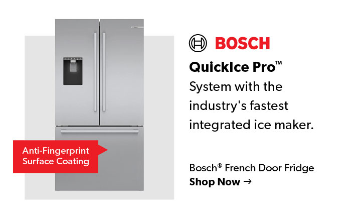 Featured Bosch French Door Fridge. Quick Ice Pro system with the fastest integrted ice make. Click Shop Now
