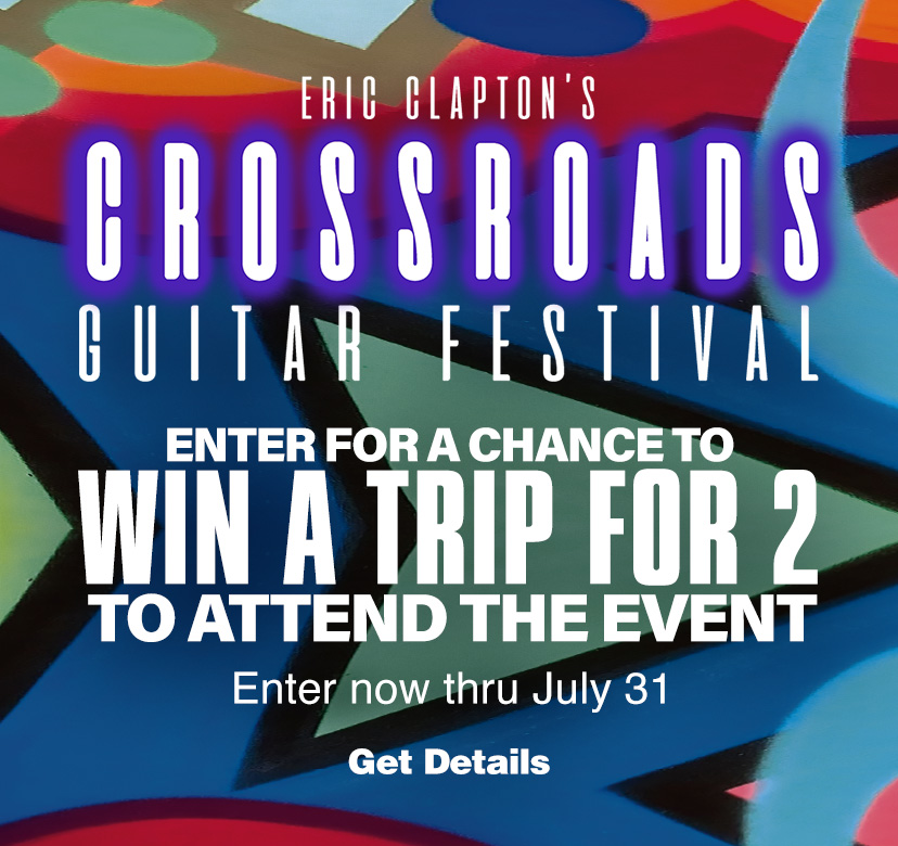 Eric Clapton’s Crossroads Guitar Festival. Enter for a chance to win a trip for 2 to attend the event. Enter now thru July 31st. Get Details 