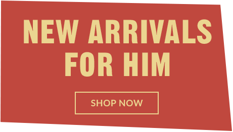 NEW ARRIVALS FOR HIM | SHOP NOW