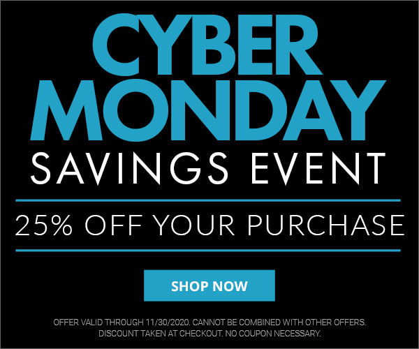 CYBER MONDAY SAVINGS EVENT: 25% OFF YOUR PURCHASE! Exclusions Apply