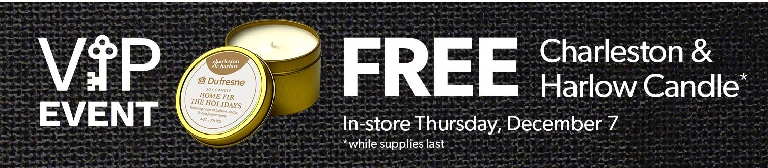 Free Charleston & Harlow Candle, In-store Thursday, December 7. Click to find your store.