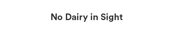 No Dairy In Sight