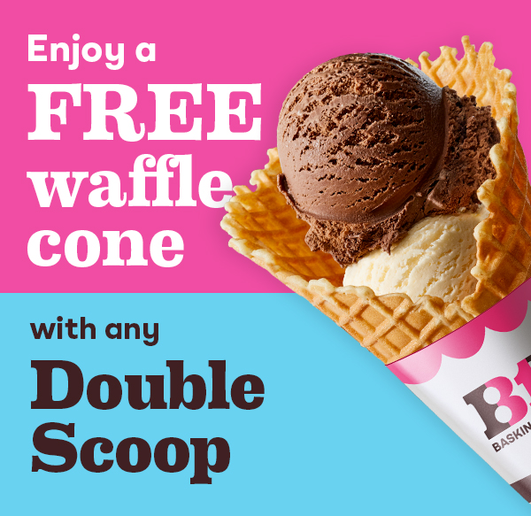 "Enjoy a free waffle cone with any double scoop: with a double scoop in a waffle cone​"