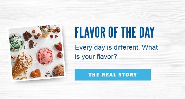 Flavor of the Day – Every day has a different flavor.