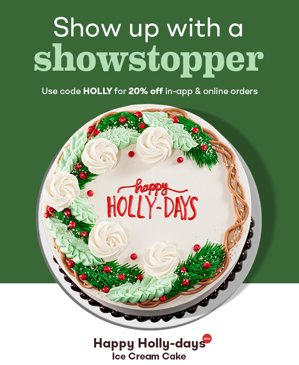 Happy Holly-days Ice Cream Cake – "Use code HOLLY for 20% off all app & online orders"