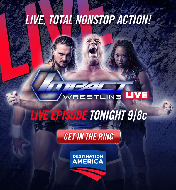Live, Total Nonstop Action! Impact Wrestling Live: Live Episode Tonight at 9/8c on Destination America. Get in the Ring.
