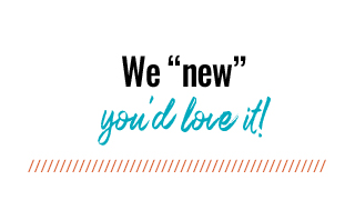 We “new” you’d love it!