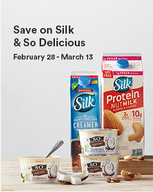 Save on Silk and So Delicious. February 28 - March 13