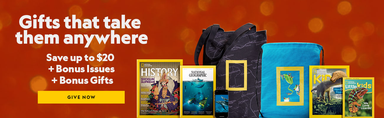 GIVE THE GIFT OF NATIONAL GEOGRAPHIC.  