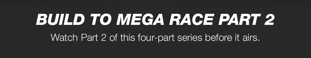 BUILD TO MEGA RACE PART 2 - Watch Part 2 of this four-part series before it airs, and catch up on the Discovery GO app.
