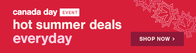 Canada Day Event  |  Hot Summer Deals Everyday  Shop Now >