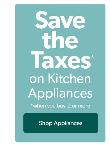 Save the Taxes on Kitchen Appliances. Click to shop Now.