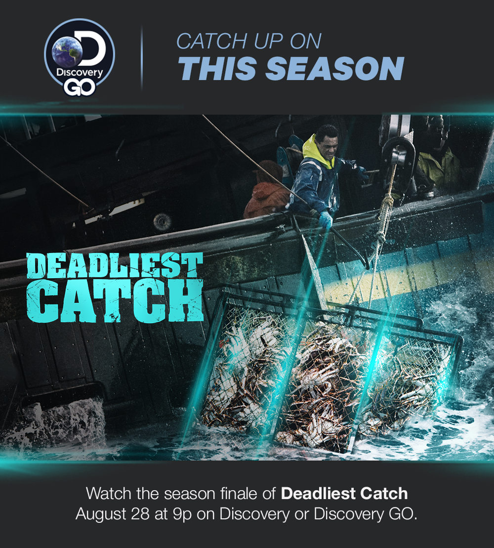 DISCOVERY GO - CATCH UP ON THIS SEASON - DEADLIEST CATCH - Watch the season finale of Deadliest Catch August 28 at 9p on Discovery or Discovery GO.