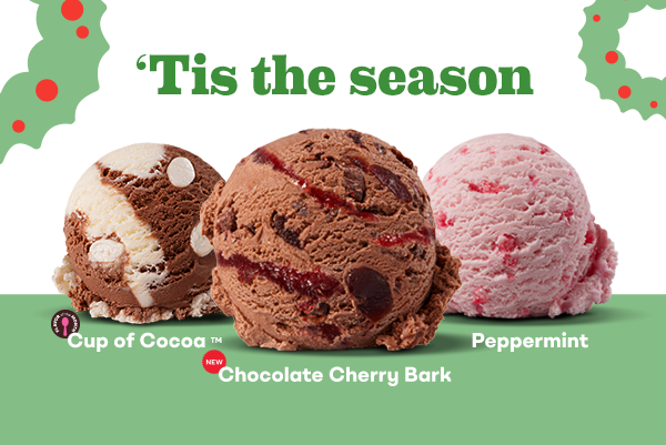 "'Tis the season" with winter flavors Cup of Cocoa™, Peppermint and new Chocolate Cherry Bark