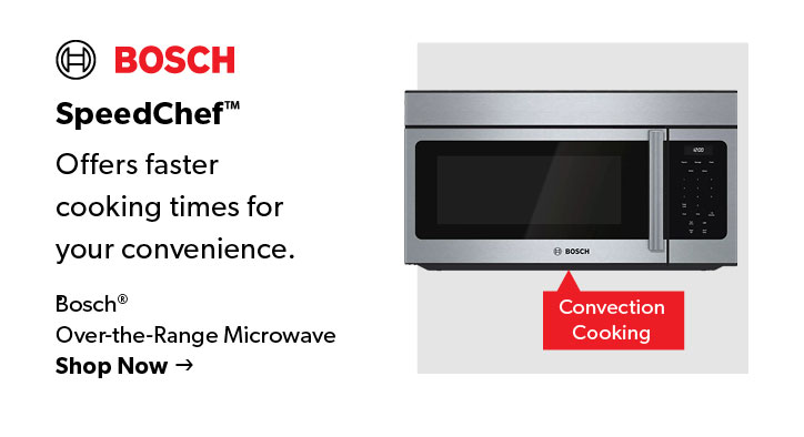 Featured Bosch Over-the-Range Microwave. Speed Chef offers faster cooking times for your convenience. Click Shop Now