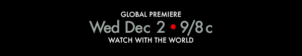 Global Premiere. Wednesday, December 2 at 9/8c. Watch With the World