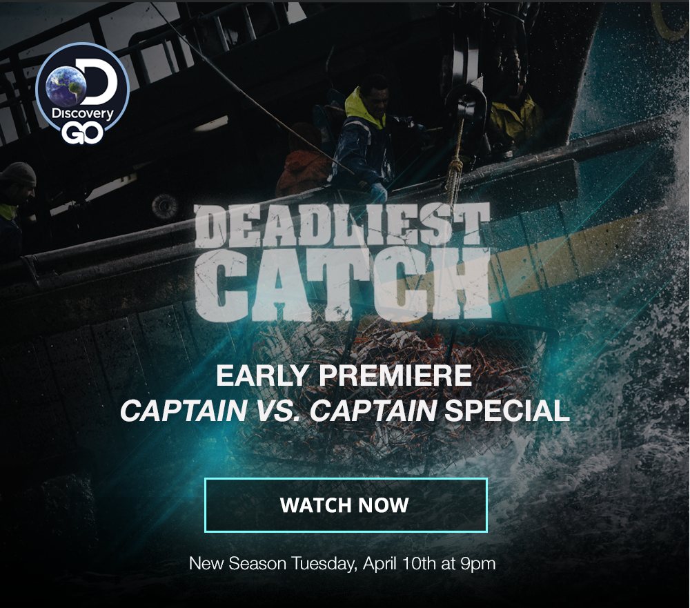 DISCOVERY GO - DEADLIEST CATCH - EARLY PREMIERE CAPTAIN VS. CAPTAIN SPECIAL - WATCH NOW - New Season Tuesday, April 10th at 9pm