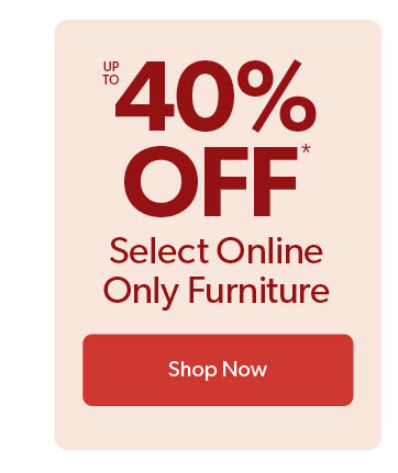 Up to 40 percent off select online only Furniture. Click to shop Now.
