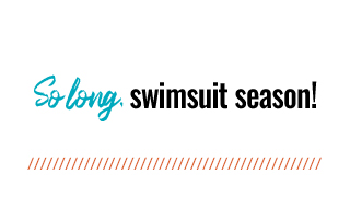 So long, swimsuit season!