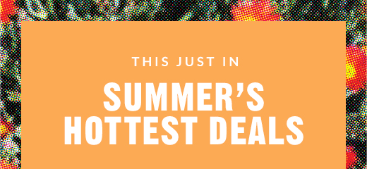 This Just In | Summer's Hottest Deals
