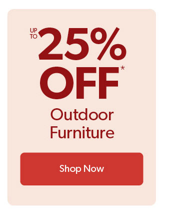 Up to 25 percent off Outdoor Furniture. Click to shop Now.
