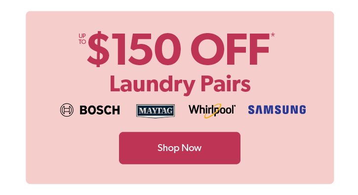up to 150 dollars off Laundry Pairs. Click to Shop Now.