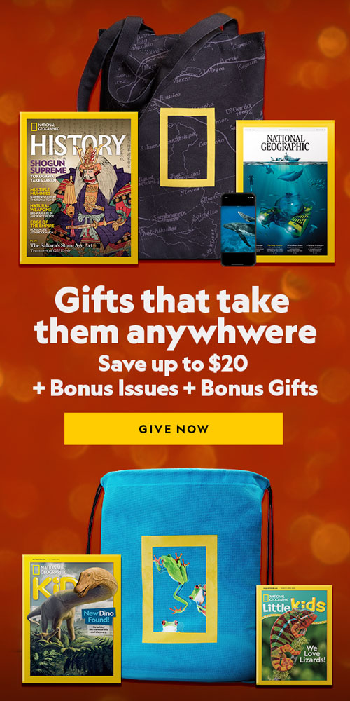 GIVE THE GIFT OF NATIONAL GEOGRAPHIC.  