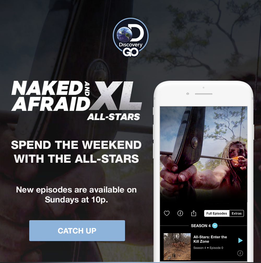 Discovery GO - NAKED AND AFRAID XL ALL-STARS - SPEND THE WEEKEND WITH THE ALL-STARS - New episodes are available on Sundays at 10p. CATCH UP