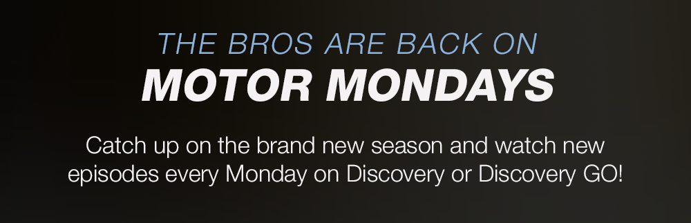 THE BROS ARE BACK ON MOTOR MONDAYS - Catch up on the brand new season and watch new episodes every Monday on Discovery or Discovery GO!